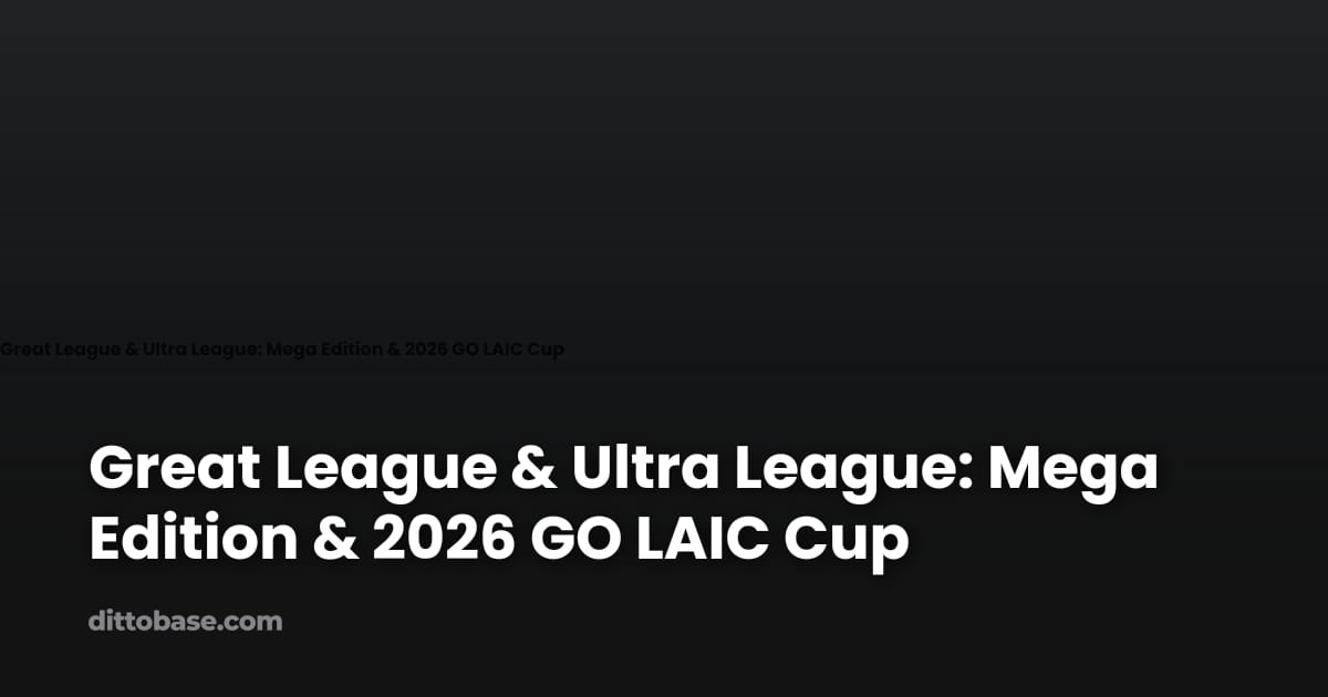 Great League & Ultra League: Mega Edition & 2026 GO LAIC Cup | Dittobase