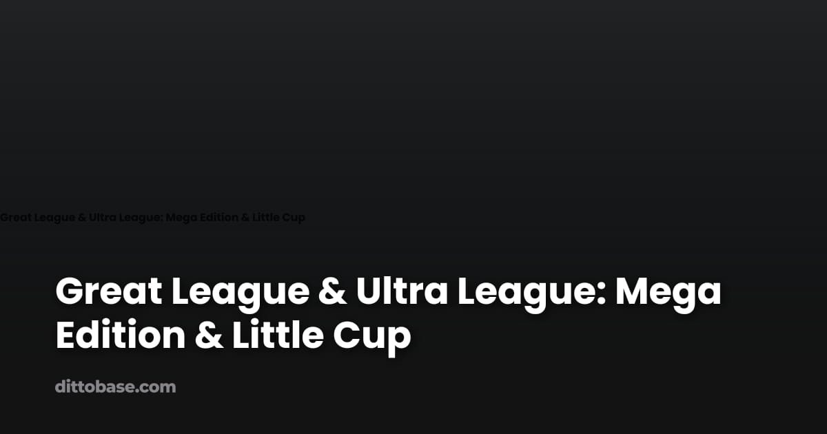 Great League & Ultra League: Mega Edition & Little Cup | Dittobase