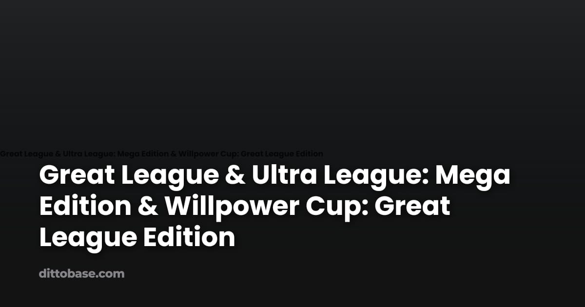 Great League & Ultra League: Mega Edition & Willpower Cup: Great League ...