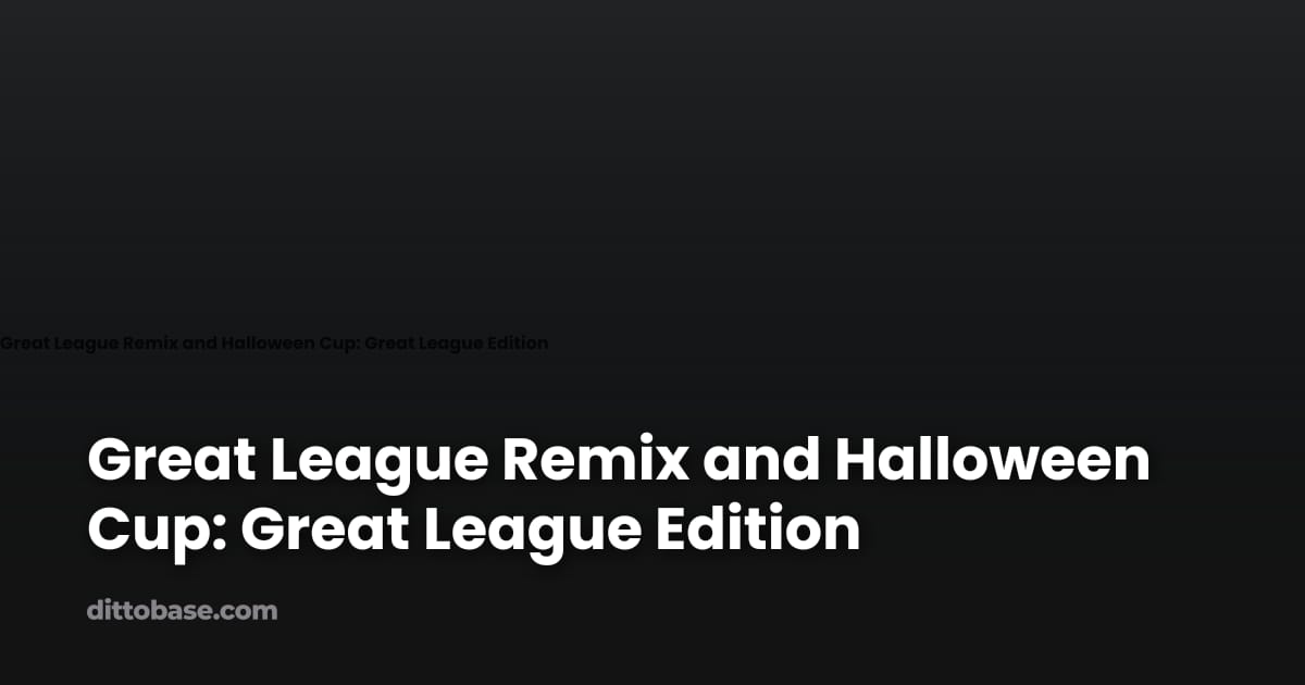 Great League Remix and Halloween Cup: Great League Edition | Dittobase