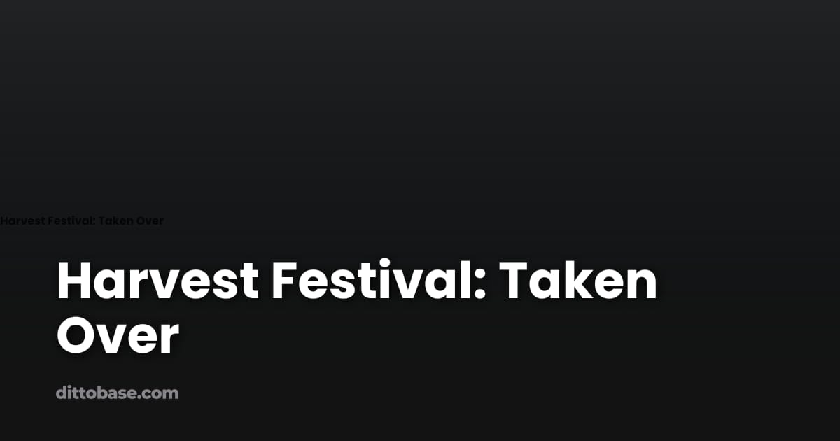Harvest Festival: Taken Over | Dittobase