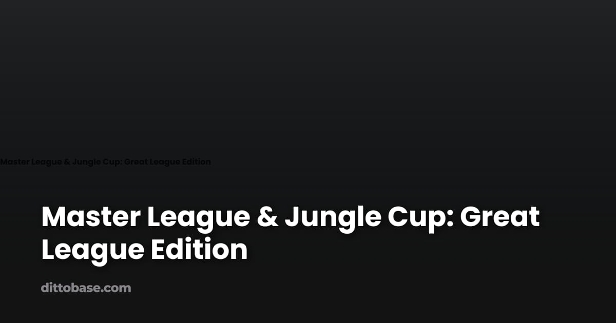 Master League & Jungle Cup: Great League Edition | Dittobase