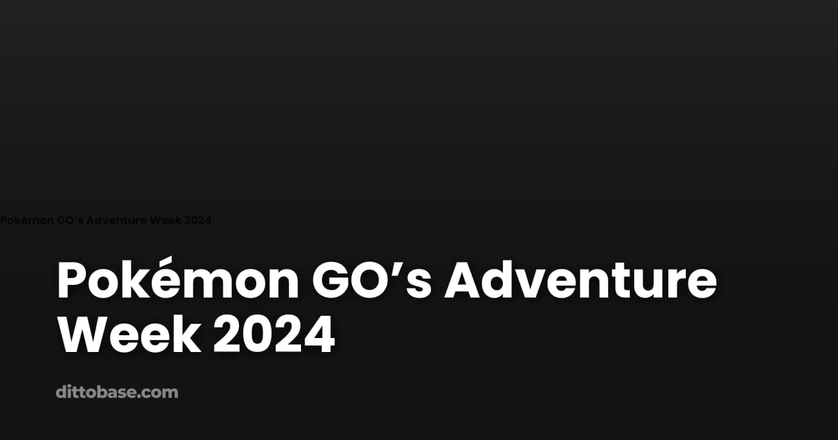 Pokémon GO’s Adventure Week 2024 | Dittobase