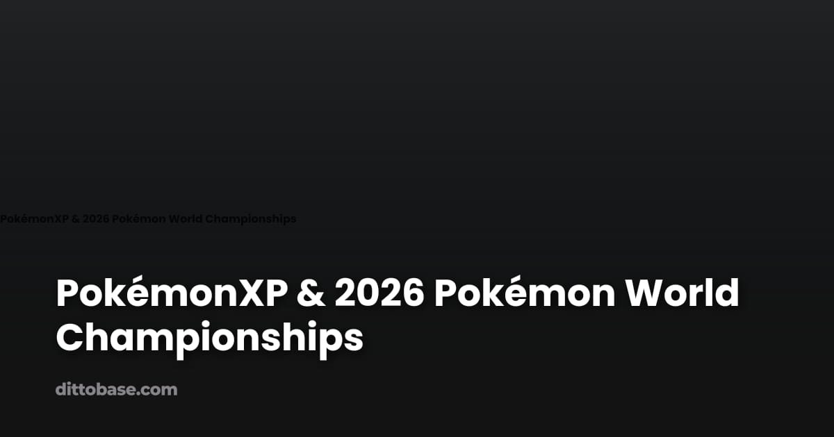 PokémonXP & 2026 Pokémon World Championships | Dittobase