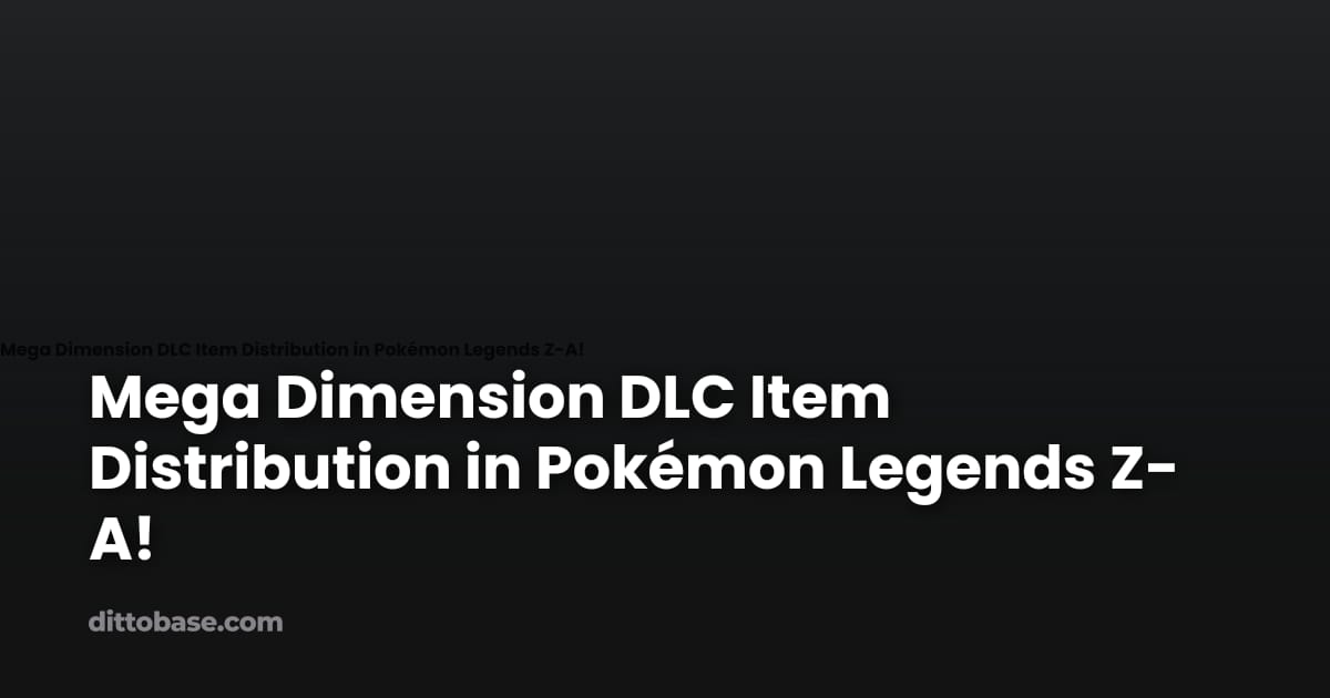 Mega Dimension DLC Item Distribution in Pokémon Legends Z-A! | Dittobase