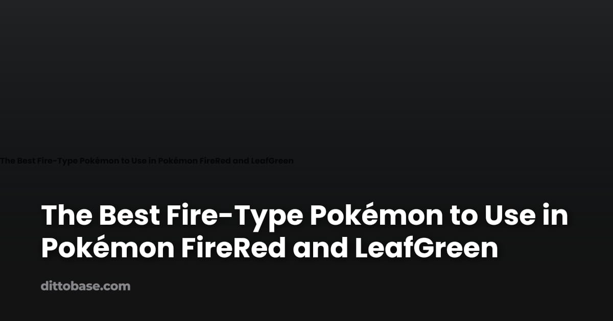 The Best Fire-Type Pokémon to Use in Pokémon FireRed and LeafGreen ...