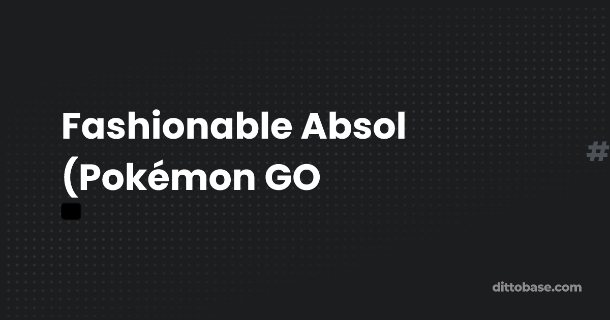 Fashionable Absol (Pokémon GO) | Dittobase