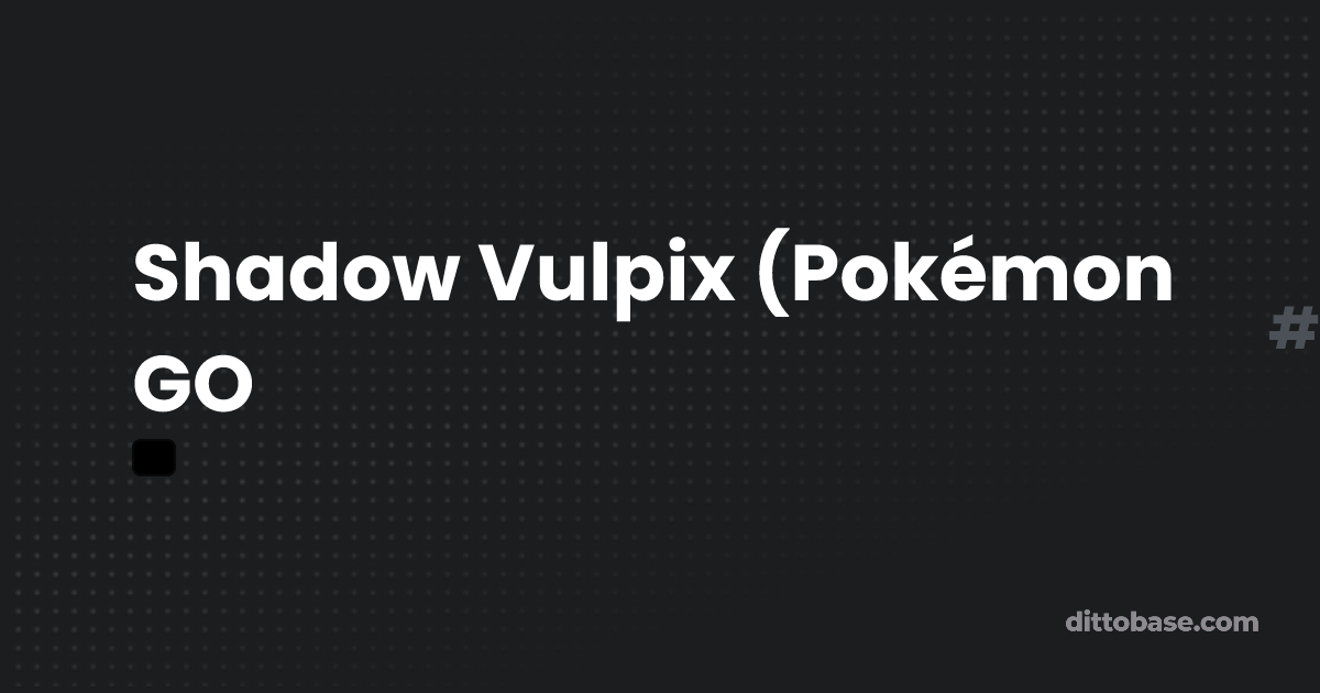 Shadow Vulpix (Pokémon GO) | Dittobase