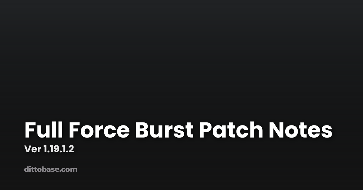 Full Force Burst Patch Notes | Dittobase